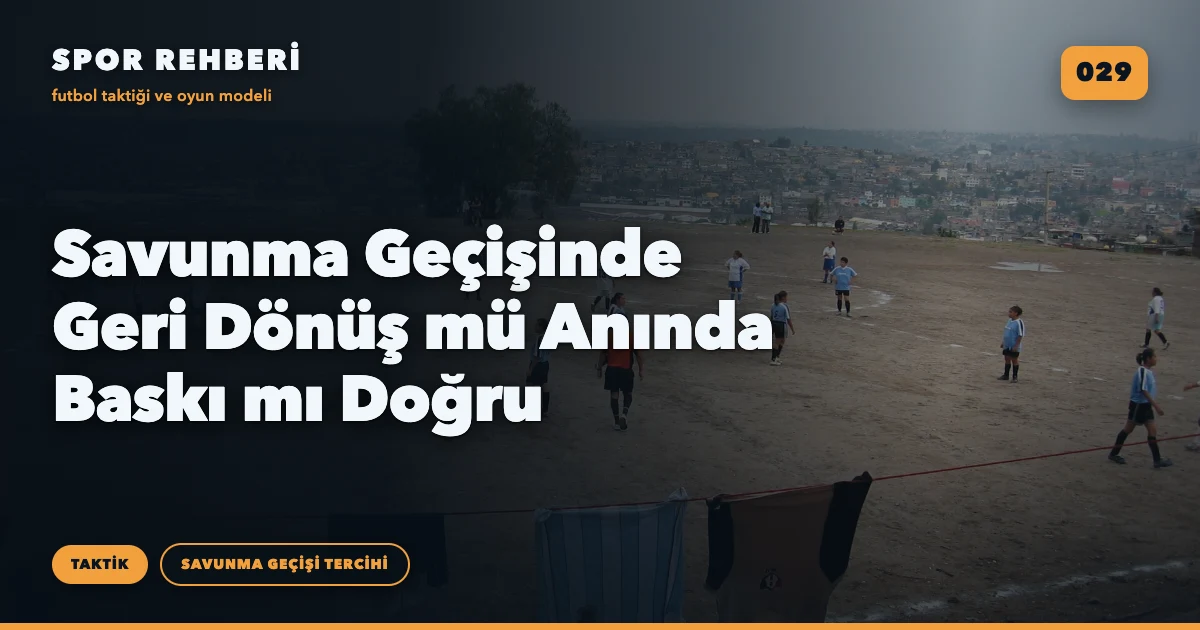 Savunma Geçişinde Geri Dönüş mü Anında Baskı mı Doğru