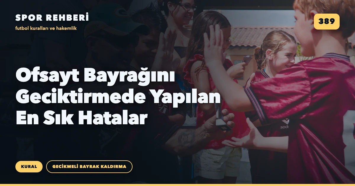 Ofsayt Bayrağını Geciktirmede Yapılan En Sık Hatalar