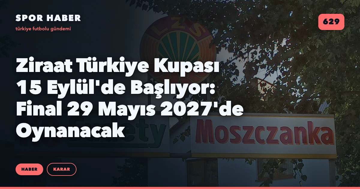Ziraat Türkiye Kupası 15 Eylül'de Başlıyor: Final 29 Mayıs 2027'de Oynanacak