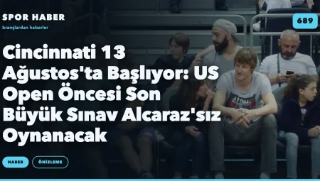 Cincinnati 13 Ağustos’ta Başlıyor: US Open Öncesi Son Büyük Sınav Alcaraz’sız Oynanacak